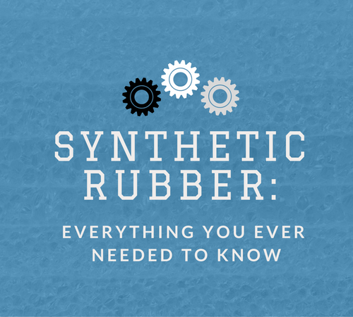 Synthetic Rubber: Everything You Ever Needed to Know